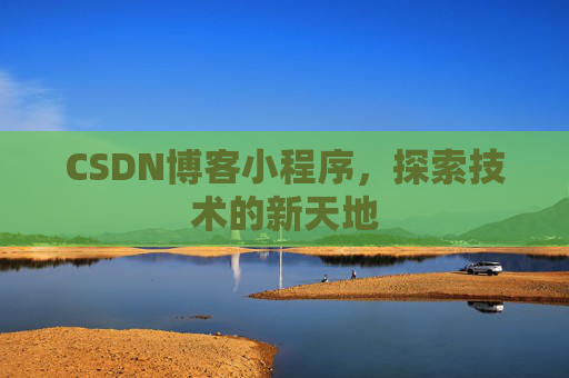 CSDN博客小程序，探索技术的新天地